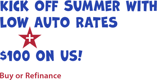 Kick off Summer With Low Auto Rates + $100 on us! Buy or Refinance